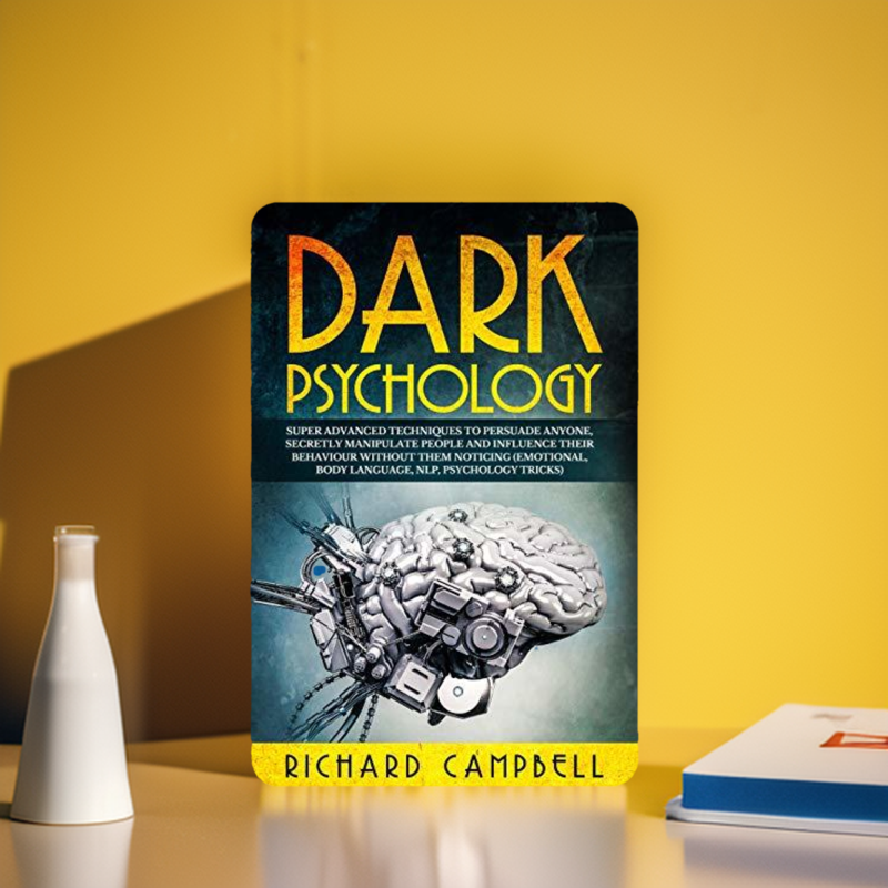 Dark Psychology: Super ADVANCED Techniques to PERSUADE ANYONE, Secretly MANIPULATE People and INFLUENCE Their Behaviour Without Them Noticing (Emotional, Body Language, NLP, Psychology Tricks) Book by Richard Campbell. 