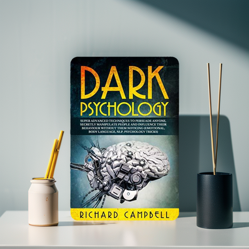Dark Psychology: Super ADVANCED Techniques to PERSUADE ANYONE, Secretly MANIPULATE People and INFLUENCE Their Behaviour Without Them Noticing (Emotional, Body Language, NLP, Psychology Tricks) Book by Richard Campbell