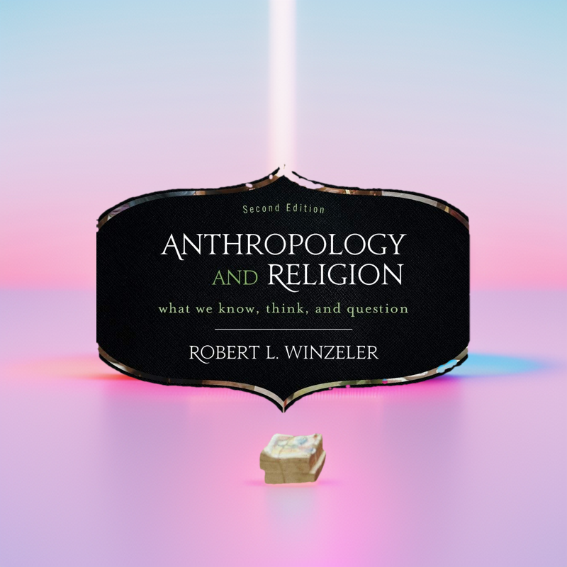 Anthropology and Religion: What We Know, Think, and Question By Robert L. Winzeler.